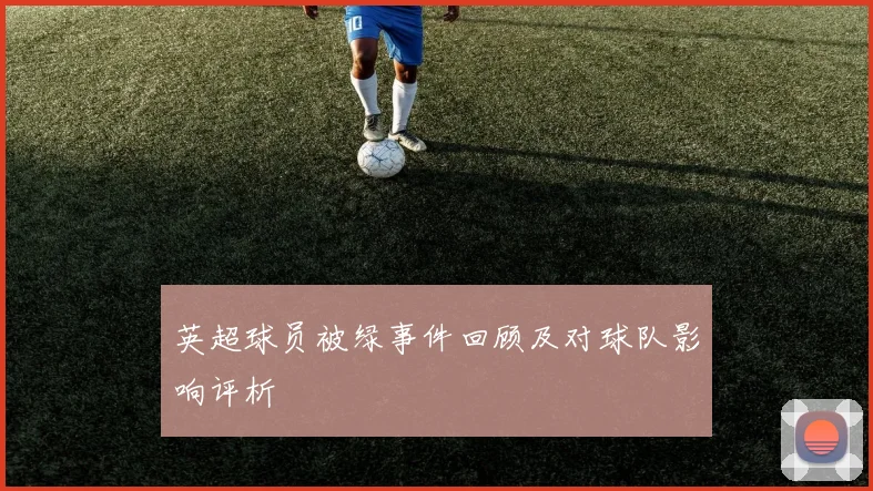 英超球员被绿事件回顾及对球队影响评析